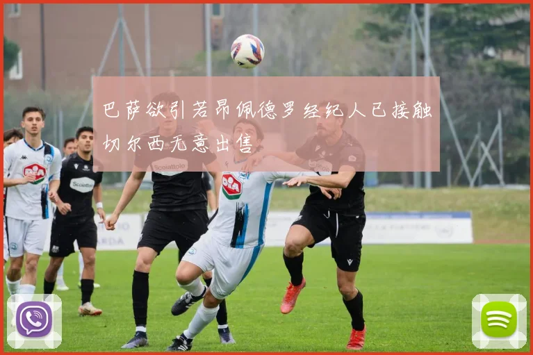 巴萨欲引若昂佩德罗经纪人已接触切尔西无意出售